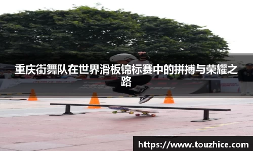 重庆街舞队在世界滑板锦标赛中的拼搏与荣耀之路